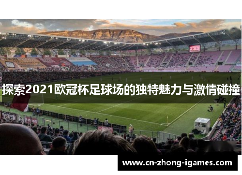 探索2021欧冠杯足球场的独特魅力与激情碰撞