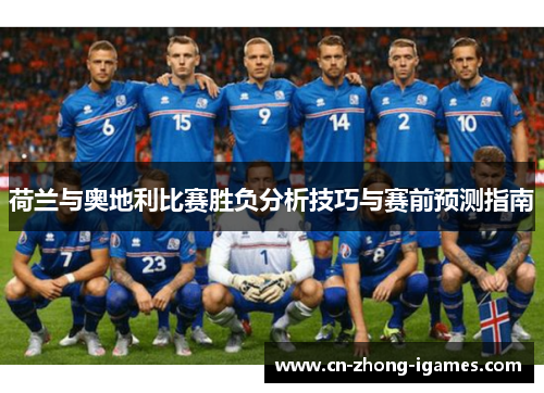 荷兰与奥地利比赛胜负分析技巧与赛前预测指南 荷兰与奥地利比赛胜负分析技巧与赛前预测指南