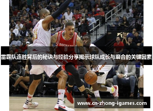 雷霆队连胜背后的秘诀与经验分享揭示球队成长与磨合的关键因素 雷霆队连胜背后的秘诀与经验分享揭示球队成长与磨合的关键因素