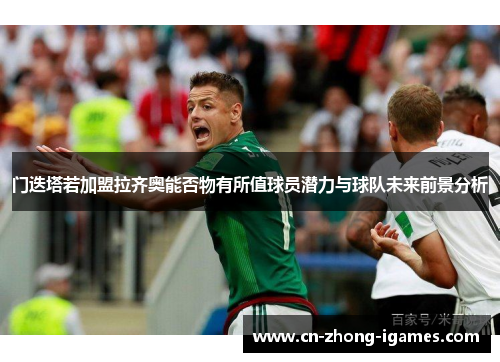 门迭塔若加盟拉齐奥能否物有所值球员潜力与球队未来前景分析 门迭塔若加盟拉齐奥能否物有所值球员潜力与球队未来前景分析