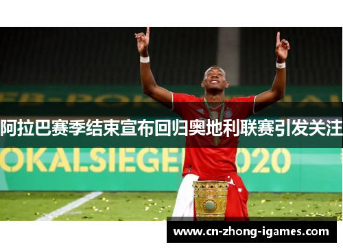 阿拉巴赛季结束宣布回归奥地利联赛引发关注